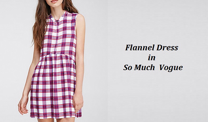 What Makes Flannel Dress so Much in Vogue?