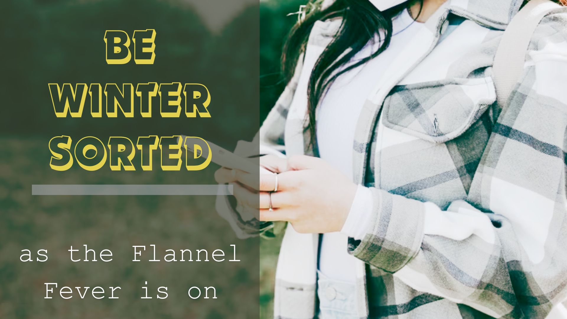 be winter sorted as the flannel fever is on