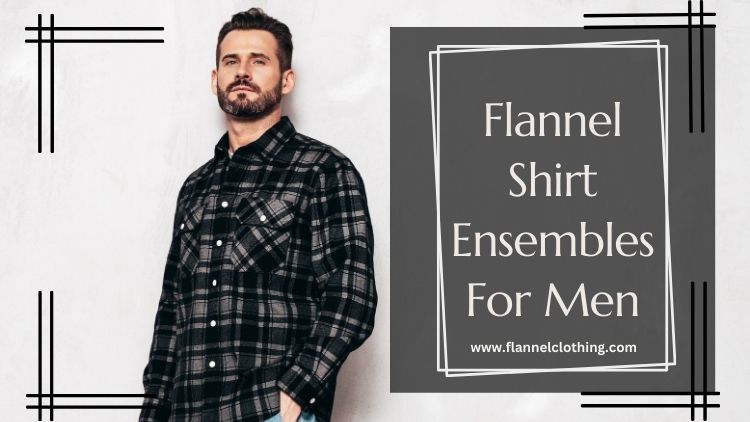 Styling Flannel Shirts: Robust Outfit Ideas For 2024 1 wholesale flannel shirt manufacturers